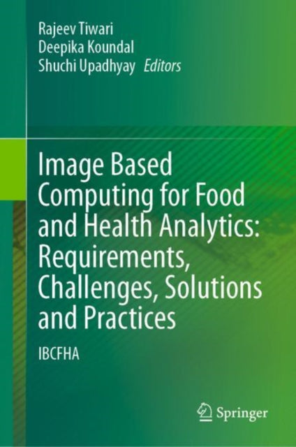 Book cover of: Image Based Computing for Food and Health Analytics: Requirements, Challenges, Solutions and Practices. By: Rajeev Tiwari