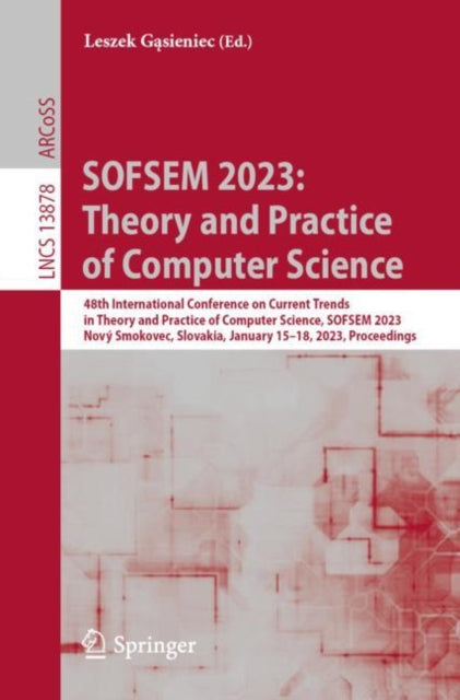 Book cover of: SOFSEM 2023: Theory and Practice of Computer Science. By: Leszek Gąsieniec