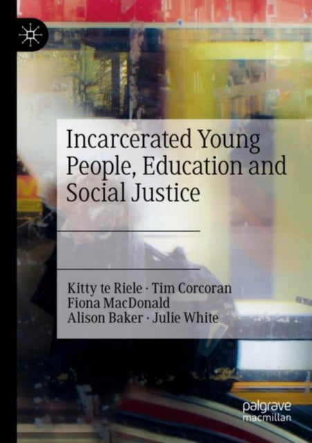 Book cover of: Incarcerated Young People, Education and Social Justice. By: Kitty te Riele
