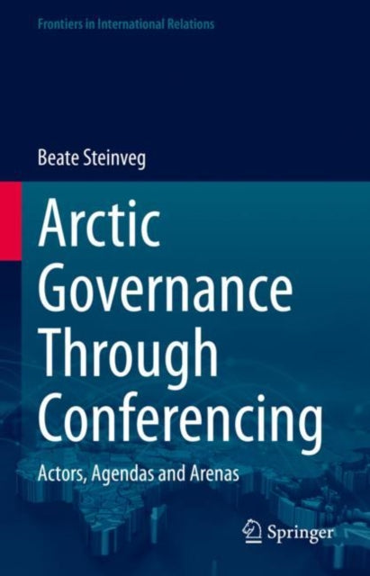 Book cover of: Arctic Governance Through Conferencing. By: Beate Steinveg