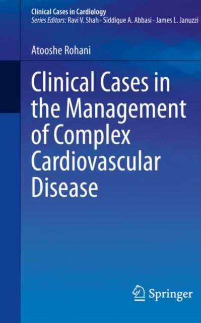 Book cover of: Clinical Cases in the Management of Complex Cardiovascular Disease. By: Atooshe Rohani