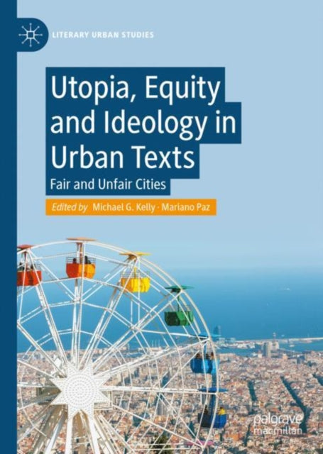 Book cover of: Utopia, Equity and Ideology in Urban Texts. By: Kelly, Michael G.