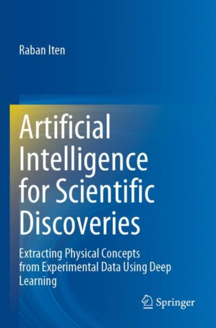 Book cover of: Artificial Intelligence for Scientific Discoveries. By: Raban Iten