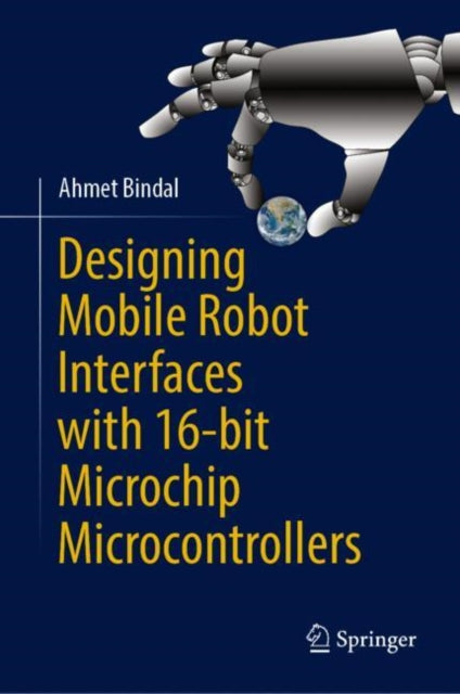 Book cover of: Designing Mobile Robot Interfaces with 16-bit Microchip Microcontrollers. By: Ahmet Bindal