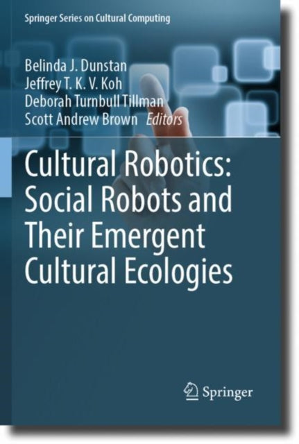 Book cover of: Cultural Robotics: Social Robots and Their Emergent Cultural Ecologies. By: Belinda J. Dunstan