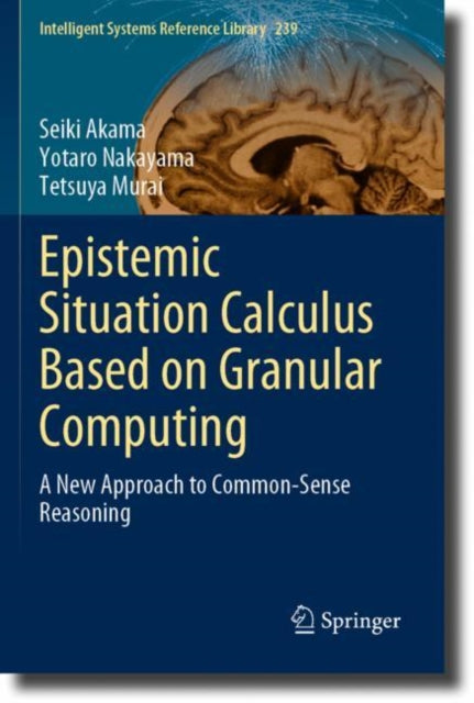 Book cover of: Epistemic Situation Calculus Based on Granular Computing. By: Seiki Akama