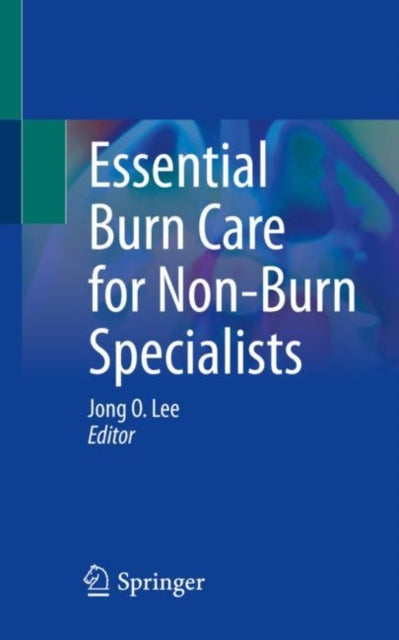 Book cover of: Essential Burn Care for Non-Burn Specialists. By: Jong O. Lee