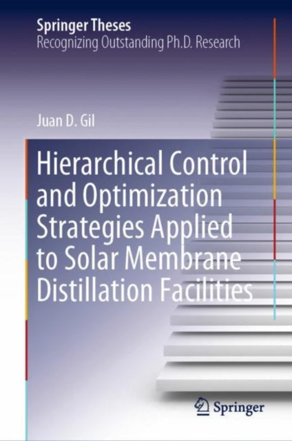 Book cover of: Hierarchical Control and Optimization Strategies Applied to Solar Membrane Distillation Facilities. By: Juan D. Gil