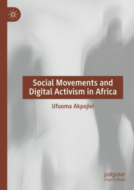 Book cover of: Social Movements and Digital Activism in Africa. By: Ufuoma Akpojivi