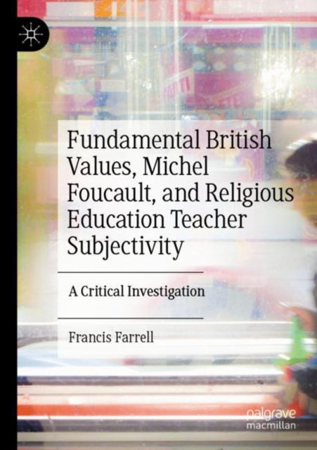Book cover of: Fundamental British Values, Michel Foucault, and Religious Education Teacher Subjectivity. By: Francis Farrell