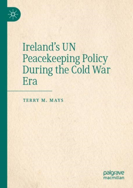 Book cover of: Ireland's UN Peacekeeping Policy During the Cold War Era. By: Terry M. Mays