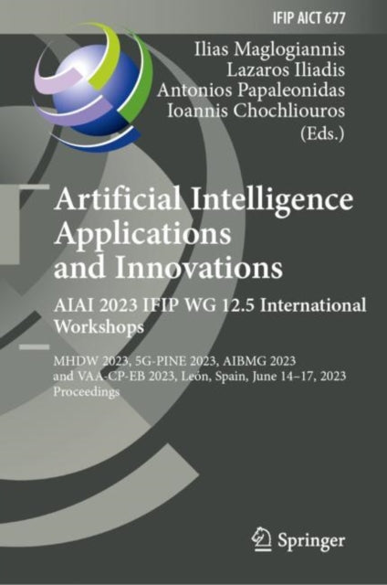 Book cover of: Artificial Intelligence  Applications  and Innovations. AIAI 2023 IFIP WG 12.5 International Workshops. By: Lazaros Iliadis