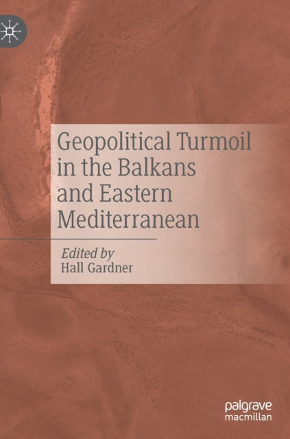 Book cover of: Geopolitical Turmoil in the Balkans and Eastern Mediterranean. By: Hall Gardner