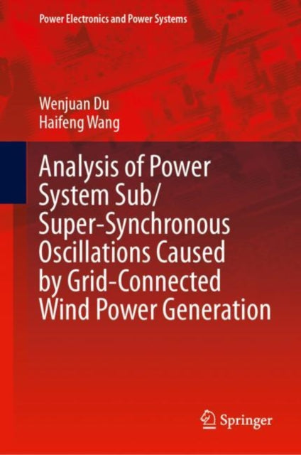 Book cover of: Analysis of Power System Sub/Super-Synchronous Oscillations Caused by Grid-Connected Wind Power Generation. By: Wenjuan Du
