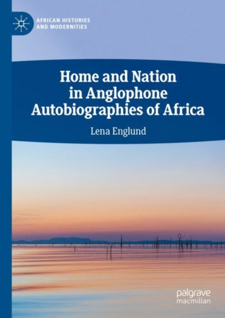 Book cover of: Home and Nation in Anglophone Autobiographies of Africa. By: Lena Englund
