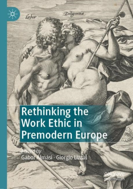Book cover of: Rethinking the Work Ethic in Premodern Europe. By: Gábor Almási
