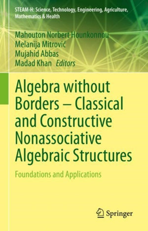 Algebra without Borders – Classical and Constructive Nonassociative Algebraic Structures