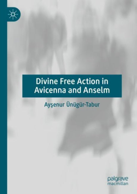 Book cover of: Divine Free Action in Avicenna and Anselm. By: Ayşenur Ünügür-Tabur