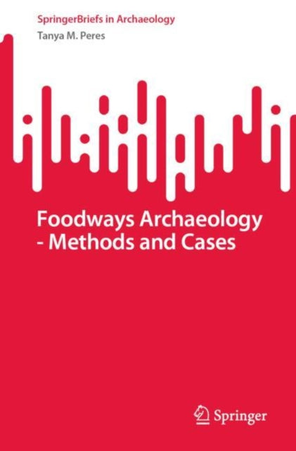 Book cover of: Foodways Archaeology - Methods and Cases. By: Tanya M. Peres