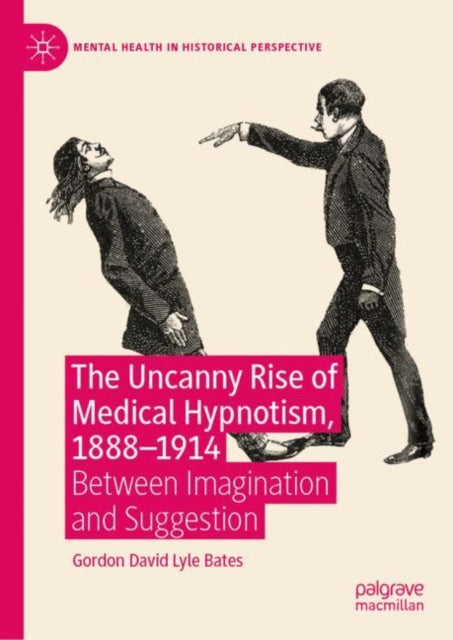 Book cover of: Uncanny Rise of Medical Hypnotism, 1888–1914. By: Gordon Bates