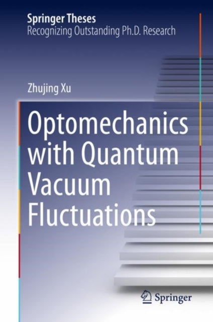Book cover of: Optomechanics with Quantum Vacuum Fluctuations. By: Zhujing Xu