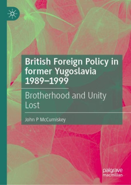 Book cover of: British Foreign Policy in former Yugoslavia 1989–1999. By: John Patrick McCumiskey