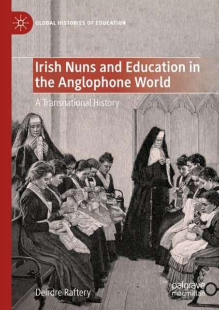 Book cover of: Irish Nuns and Education in the Anglophone World. By: Deirdre Raftery