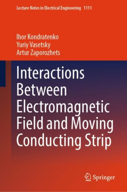 Book cover of: Interactions Between Electromagnetic Field and Moving Conducting Strip. By: Ihor Kondratenko