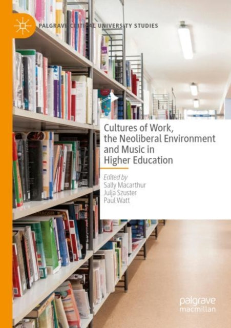 Book cover of: Cultures of Work, the Neoliberal Environment and Music in Higher Education
