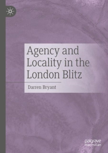 Book cover of: Agency and Locality in the London Blitz. By: Darren Bryant