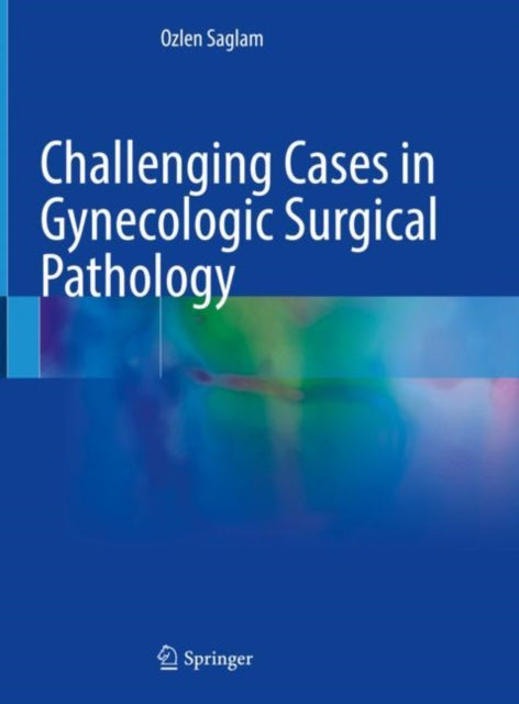 Book cover of: Challenging Cases in Gynecologic Surgical Pathology. By: Ozlen Saglam