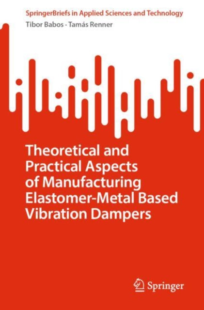 Book cover of: Theoretical and Practical Aspects of Manufacturing Elastomer-Metal Based Vibration Dampers. By: Tibor Babos