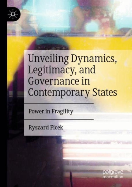 Book cover of: Unveiling Dynamics, Legitimacy, and Governance in Contemporary States