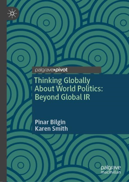 Book cover of: Thinking Globally About World Politics: Beyond Global IR