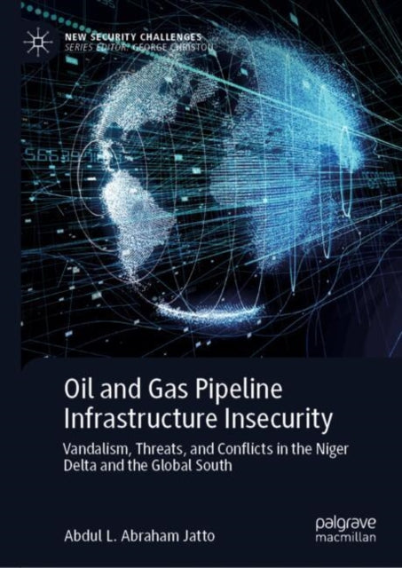 Book cover of: Oil and Gas Pipeline Infrastructure Insecurity. By: Abdul L. Abraham Jatto