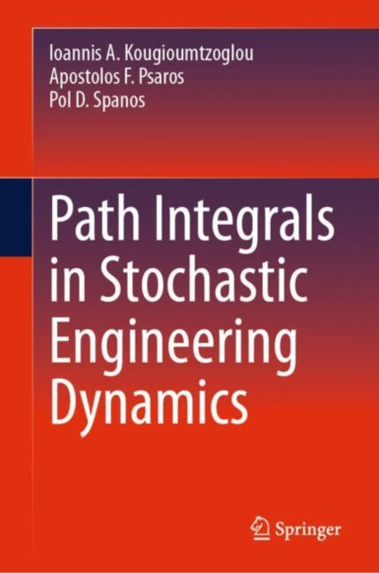 Book cover of: Path Integrals in Stochastic Engineering Dynamics. By: Ioannis A. Kougioumtzoglou