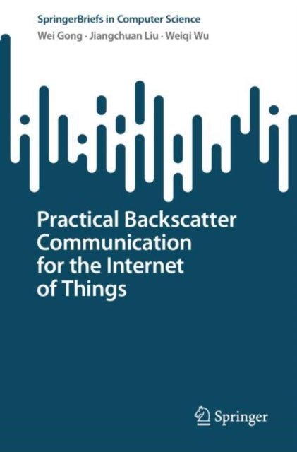 Book cover of: Practical Backscatter Communication for the Internet of Things. By: Wei Gong