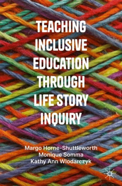 Book cover of: Teaching Inclusive Education through Life Story Inquiry. By: Margo Horne-Shuttleworth