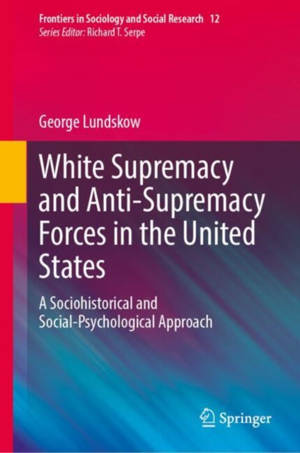 Book cover of: White Supremacy and Anti-Supremacy Forces in the United States. By: George Lundskow