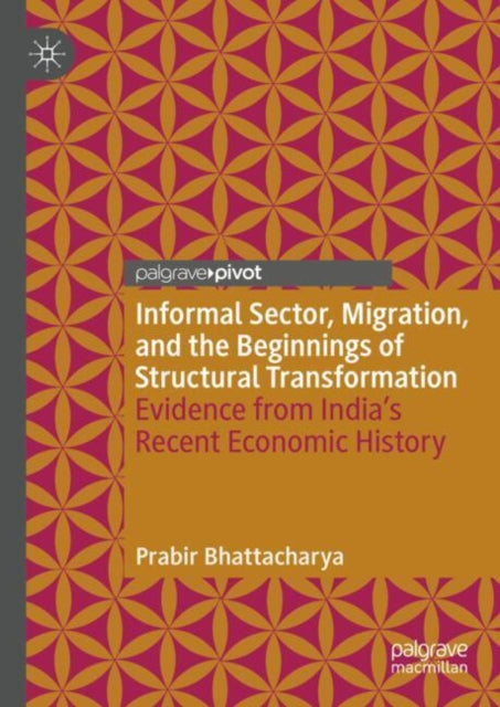 Book cover of: Informal Sector, Migration, and the Beginnings of Structural Transformation. By: Prabir Bhattacharya