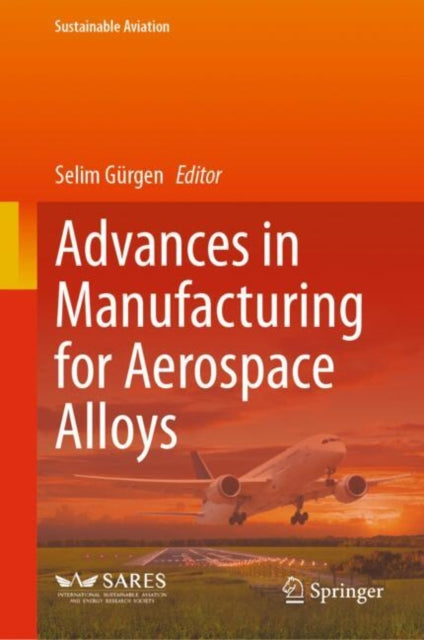 Book cover of: Advances in Manufacturing for Aerospace Alloys. By: Selim Gürgen