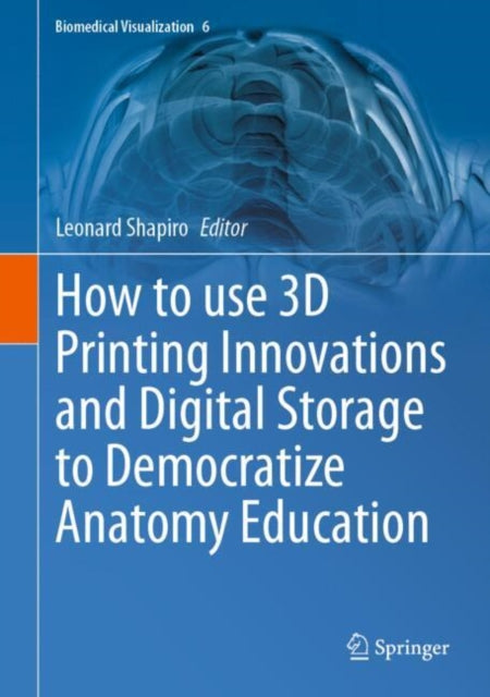 Book cover of: How to use 3D Printing Innovations and Digital Storage to Democratize Anatomy Education. By: Leonard Shapiro
