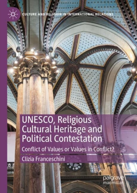 Book cover of: UNESCO, Religious Cultural Heritage and Political Contestation. By: Clizia Franceschini