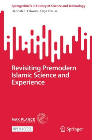 Revisiting Premodern Islamic Science and Experience
