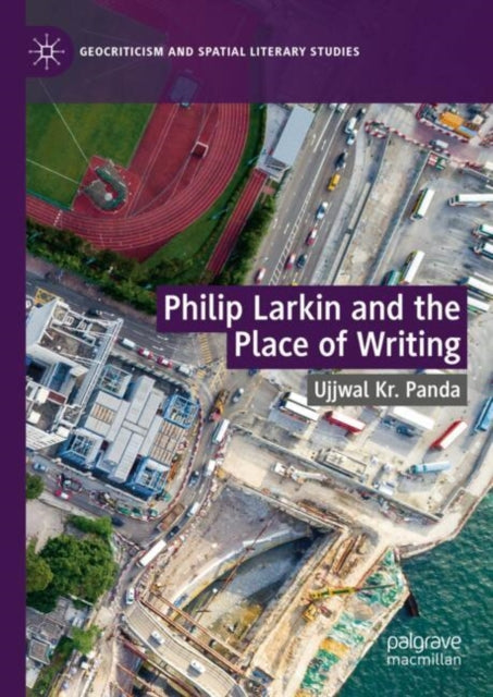Book cover of: Philip Larkin and the Place of Writing. By: Ujjwal Kr Panda
