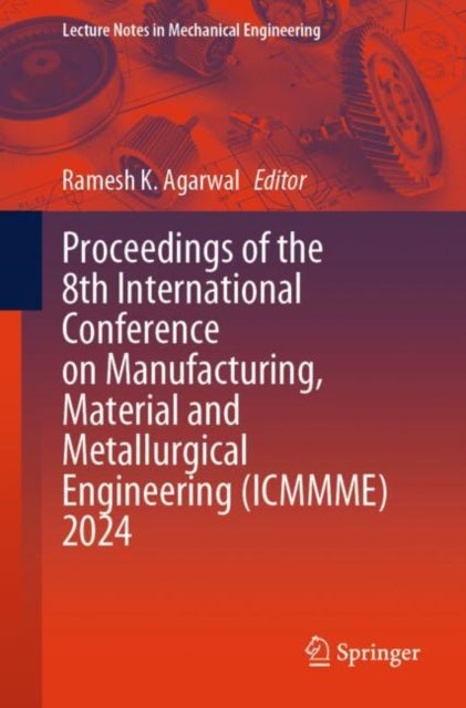 Book cover of: Proceedings of the 8th International Conference on Manufacturing, Material and Metallurgical Engineering (ICMMME) 2024. By: Ramesh K. Agarwal