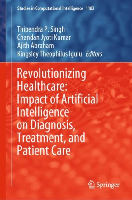 Book cover of: Revolutionizing Healthcare: Impact of Artificial Intelligence on Diagnosis, Treatment, and Patient Care. By: Thipendra P. Singh