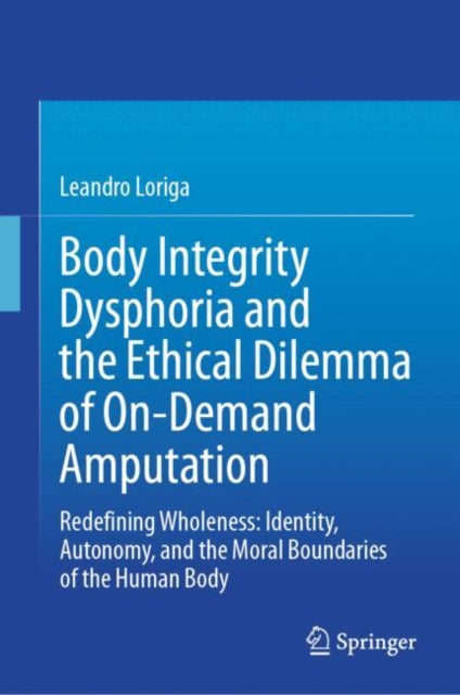 Body Integrity Dysphoria and the Ethical Dilemma of On-Demand Amputation