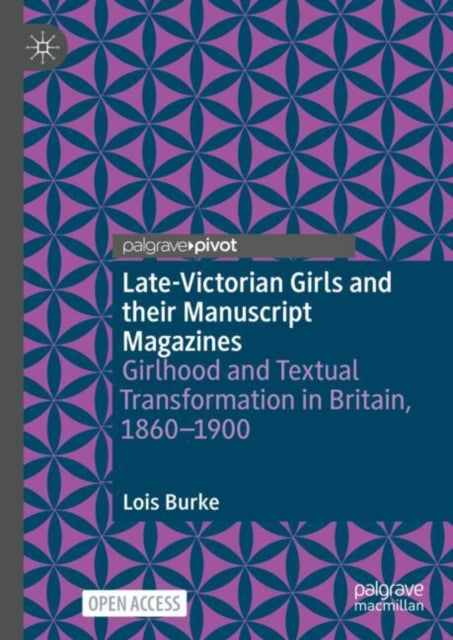 Book cover of: Late-Victorian Girls and their Manuscript Magazines