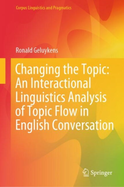Book cover of: Changing the Topic: An Interactional Linguistics Analysis of Topic Flow in English Conversation
